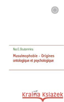 Musulmophobie - Origines ontologique et psychologique Nas E. Boutammina 9782322019694 Books on Demand