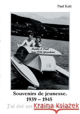 Souvenirs de jeunesse 1939 - 1945 Paul Kalt 9782322020737