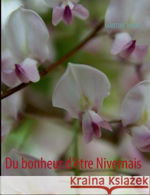 Du bonheur d'être Nivernais: Guide du bonheur Arens, Martine 9782322030071 Books on Demand
