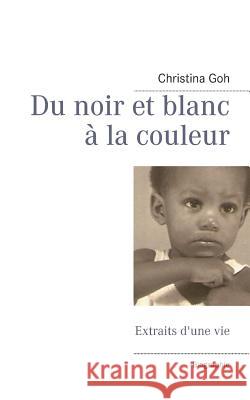 Du noir et blanc à la couleur: Extraits d'une vie Goh, Christina 9782322030385 Books on Demand