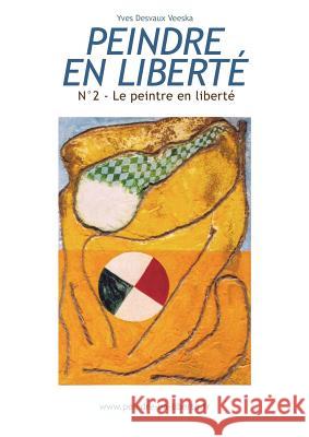 Peindre en liberté n°2: Le peintre en liberté Desvaux Veeska, Yves 9782322030682 Books on Demand