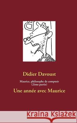 Maurice, philosophe de comptoir (2ème partie): Une année avec Maurice Davoust, Didier 9782322030804