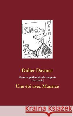 Maurice, philosophe de comptoir (1ère partie): Une été avec Maurice Davoust, Didier 9782322031276