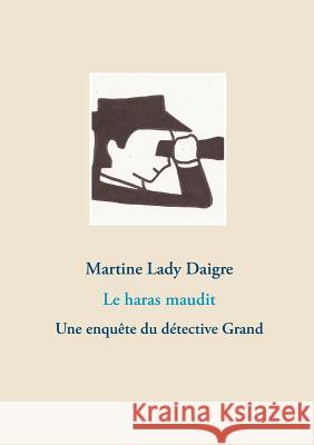 Le haras maudit: Une enquête du détective Grand Lady Daigre, Martine 9782322031993 Books on Demand