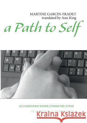 A Path to Self: Accompanied Inner Communication Martine Garcin-Fradet 9782322033287