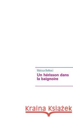 Un Hérisson dans la Baignoire Belkaci, Maïssa 9782322033317