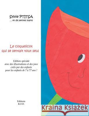 Le coquelicot qui se sentait tout seul: Avec des illustrations et des jeux d'enfants qui ont aimé ce livre Sylvie Ptitsa 9782322033645