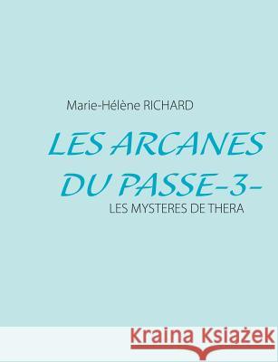 Les Arcanes Du Passe-3-: Les Mysteres de Thera Marie-Hélène Richard 9782322034147 Books on Demand