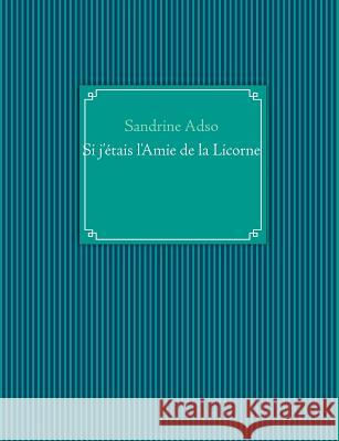 Si j'étais l'Amie de la Licorne Adso, Sandrine 9782322034529 Books on Demand