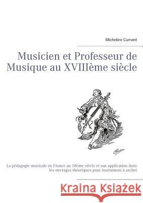 Musicien et Professeur de Musique au XVIIIème siècle: La pédagogie musicale en France au 18ème siècle et son application dans les ouvrages théoriques Cumant, Micheline 9782322034635 Books on Demand