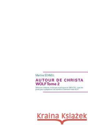 Autour de Christa Wolf Tome 2: Réflexions littéraires, historiques et politiques de 1960 à 2011. Avec des pistes pour la préparation des examens d'al Schnell, Martine 9782322034765