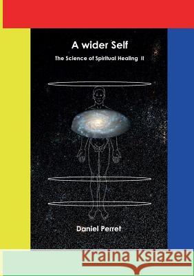 The Science of Spiritual Healing II: A wider Self Perret, Daniel 9782322035076 Books on Demand