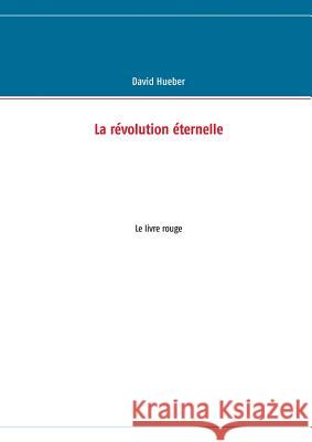 La révolution éternelle: Le livre rouge Hueber, David 9782322036684 Books on Demand