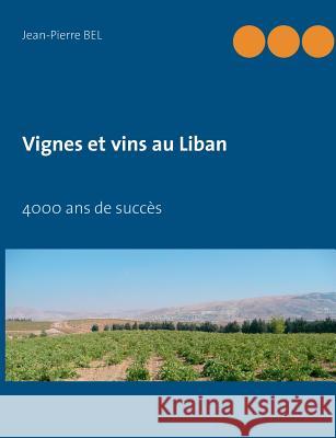 Vignes et vins au Liban: 4000 ans de succès Bel, Jean-Pierre 9782322037483 Books on Demand