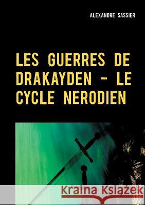 Les Guerres de Drakayden - Le Cycle Nerodien Alexandre Sassier 9782322038060 Books on Demand