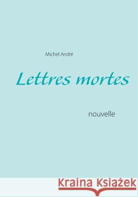 Lettres mortes: nouvelle André, Michel 9782322038176