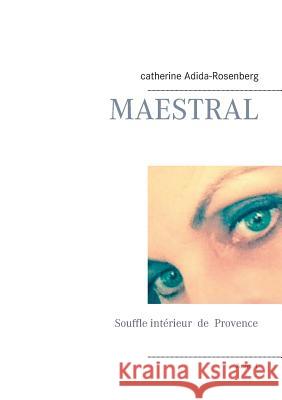 Maestral: Souffle intérieur de la Provence Adida-Rosenberg, Catherine 9782322038268 Books on Demand