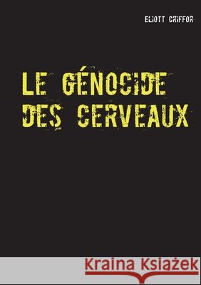 Le génocide des cerveaux Eliott Criffor 9782322038732