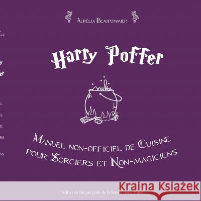 Harry Poffer Manuel non officiel de cuisine pour sorciers et non-magiciens Beaupommier, Aurelia 9782322038770