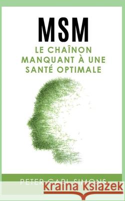 Msm: Le chaînon manquant à une santé optimale Simons, Peter Carl 9782322038831