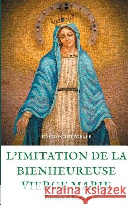 L'imitation de la bienheureuse Vierge Marie: Spiritualité et Guérison par la Prière en la mère de Dieu Thomas a Kempis 9782322039074 Books on Demand