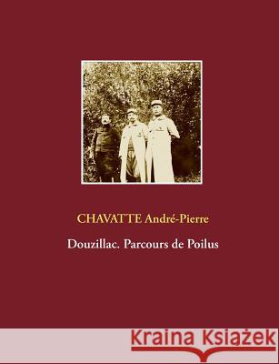 Douzillac. Parcours de Poilus Andre-Pierre Chavatte 9782322039203 Books on Demand