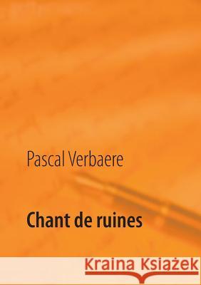 Chant de ruines Pascal Verbaere 9782322040070