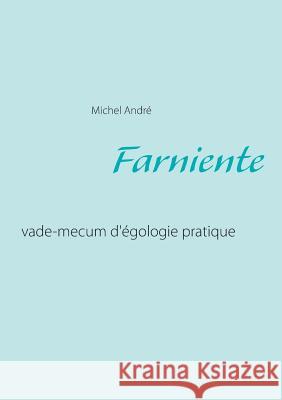 Farniente: vade-mecum d'égologie pratique André, Michel 9782322040582