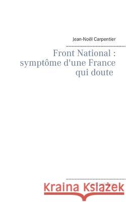 Le Front National: symptôme d'une france qui doute Carpentier, Jean-Noël 9782322040711 Books on Demand