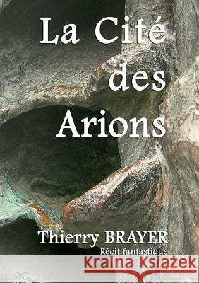 La Cité des Arions Thierry Brayer 9782322040780