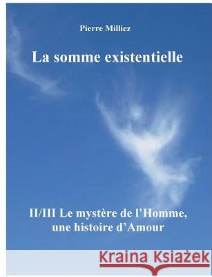 La somme existentielle II/III Le mystère de l'homme: Un mystère d'amour Milliez, Pierre 9782322041015