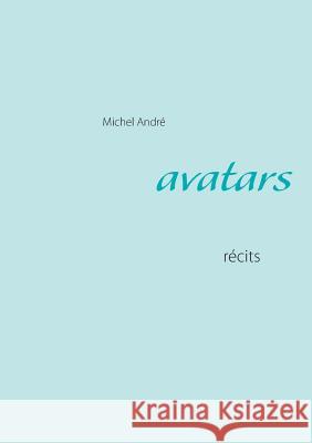 Avatars: récits André, Michel 9782322041305