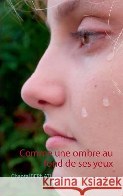 Comme une ombre au fond de ses yeux Chantal Bernati 9782322041565 Books on Demand