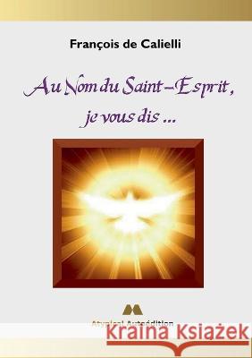 Au Nom du Saint-Esprit, je vous dis ... Fran?ois d 9782322041749