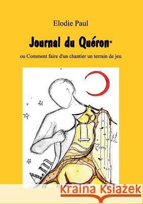 Journal du Quéron: ou Comment faire d'un chantier un terrain de jeu Elodie Paul 9782322042098 Books on Demand