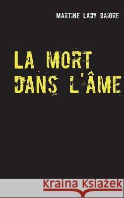 La mort dans l'âme Martine Lady Daigre 9782322042265 Books on Demand