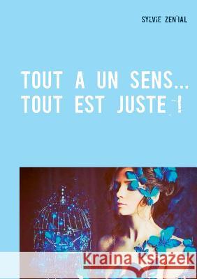 Tout a un sens... Tout est juste ! Zen'ial Sylvie 9782322042661 Books on Demand