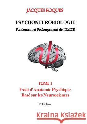 Psychoneurobiologie fondement et prolongement de l'EMDR: Tome 1 Essai d'Anatomie Psychique Basé sur les Neurosciences Roques, Jacques 9782322042951