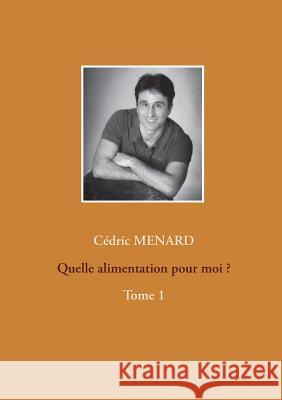 Quelle alimentation pour moi ?1: Tome 1 Menard, Cédric 9782322043903 Books on Demand