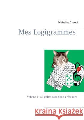 Mes Logigrammes: Volume 1 - 60 grilles de logique à résoudre - Deuxième édition revue et corrigée Chaoul, Micheline 9782322044146