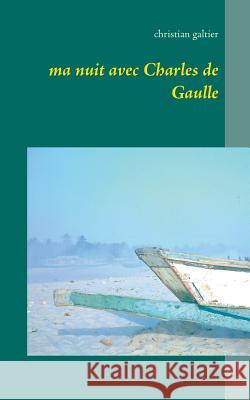 Ma nuit avec Charles de Gaulle Christian Galtier 9782322044719 Books on Demand