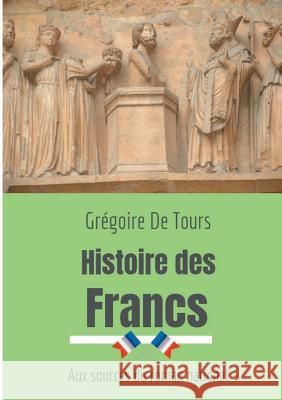 Histoire des Francs: Aux sources du roman national de Tours, Grégoire 9782322076710 Books on Demand