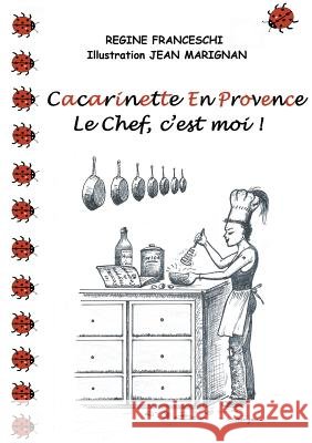 Cacarinette en Provence. Le Chef, c'est moi ! Regine Franceschi 9782322077762