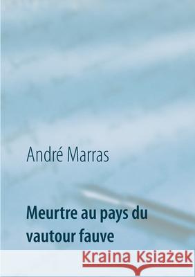 Meurtre au pays du vautour fauve: Policier André Marras 9782322077847 Books on Demand