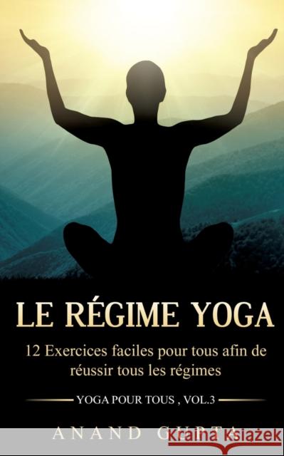 Le régime Yoga: 12 Exercices faciles pour tous afin de réussir tous les régimes (Yoga pour tous, Vol.3) Gupta, Anand 9782322077908 Books on Demand