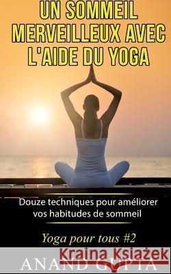 Un sommeil merveilleux avec l'aide du yoga: Douze techniques pour améliorer vos habitudes de sommeil - Yoga pour tous #2 Gupta, Anand 9782322078127 Books on Demand
