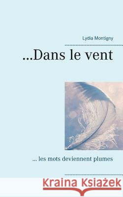 ...Dans le vent: ... les mots deviennent plumes Montigny, Lydia 9782322080526 Books on Demand
