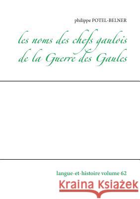 Les noms des chefs gaulois de la Guerre des Gaules: Langue-et-histoire volume 62 Potel-Belner, Philippe 9782322081004 Books on Demand