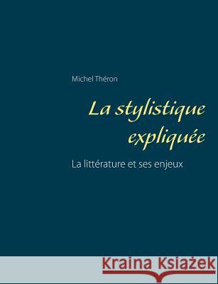 La stylistique expliquée: La littérature et ses enjeux Théron, Michel 9782322081363 Books on Demand