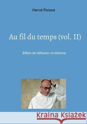 Au fil du temps (vol. II): Billets de r?flexion chr?tienne Herv? Ponsot 9782322082001